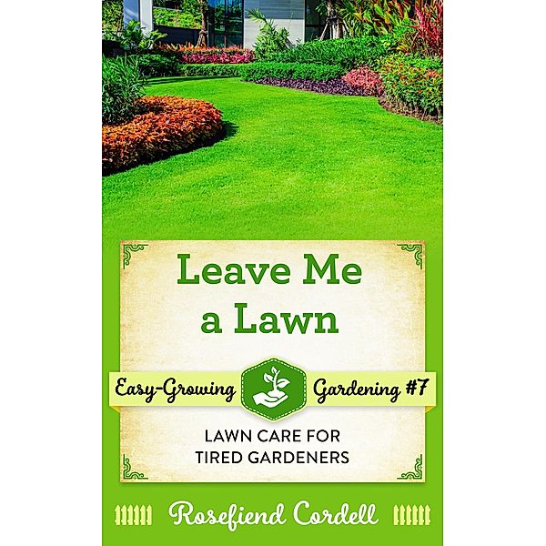 Leave Me a Lawn (Easy-Growing Gardening, #7) / Easy-Growing Gardening, Rosefiend Cordell