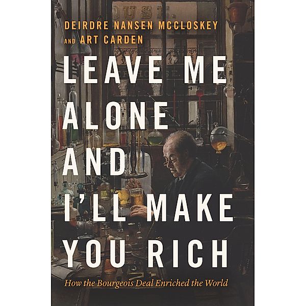 Leave Me Alone and I'll Make You Rich, Deirdre Nansen Mccloskey, Art Carden