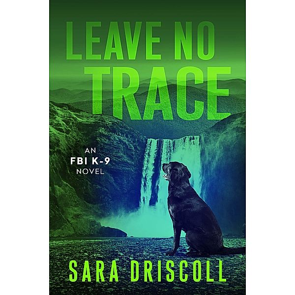 Leave No Trace / An FBI K-9 Novel Bd.5, Sara Driscoll