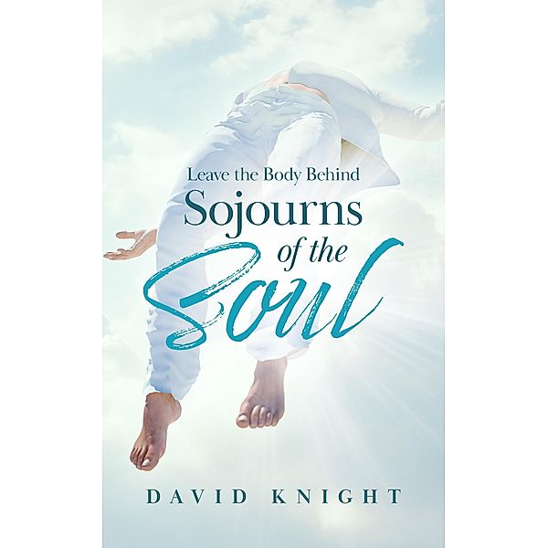 Leave the Body Behind- Sojourns of the Soul, David Knight