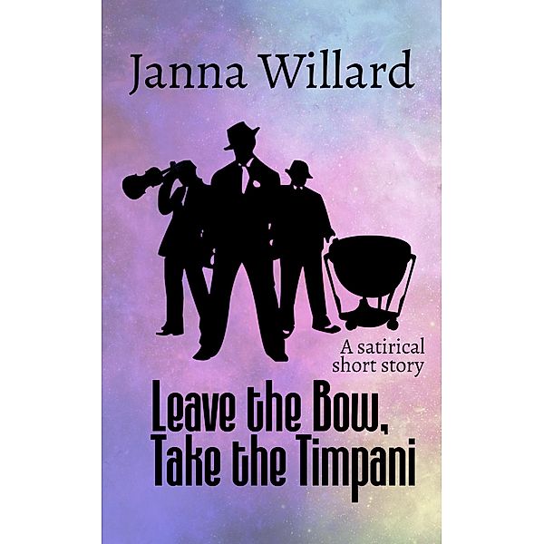 Leave the Bow, Take the Timpani, Janna Willard