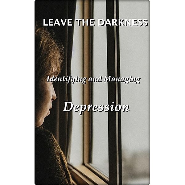 Leave the Darkness: Identifying and Managing Depression, Robert J Dornan