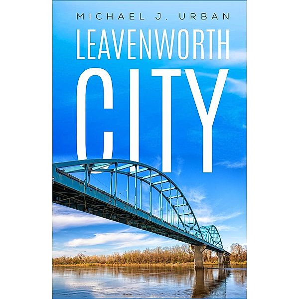 Leavenworth City / Austin Macauley Publishers LLC, Michael J Urban