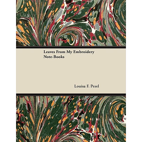 Leaves from My Embroidery Note-Books, Louisa F. Pesel