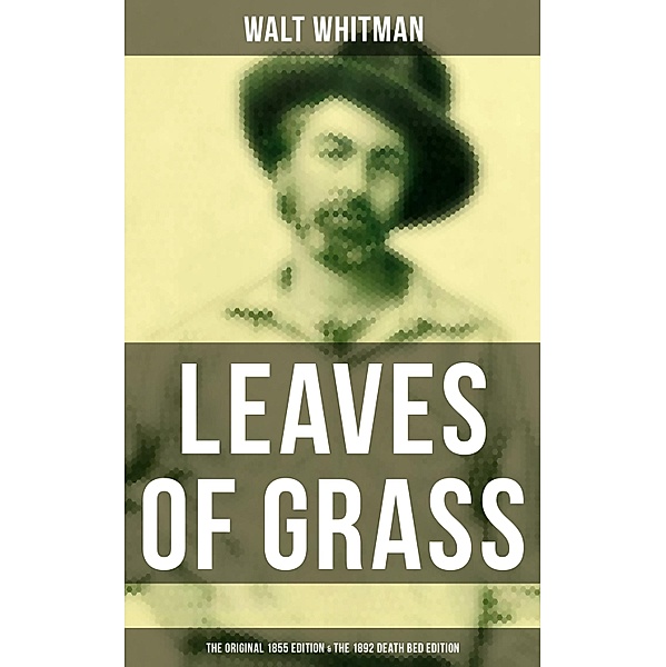 LEAVES OF GRASS (The Original 1855 Edition & The 1892 Death Bed Edition), Walt Whitman