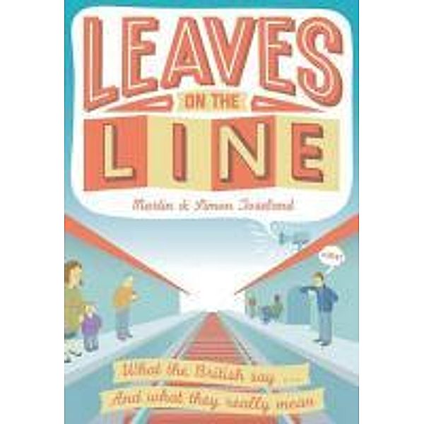 Leaves on the Line: What the British Say... and What We Really Mean, Martin Toseland, Simon Toseland