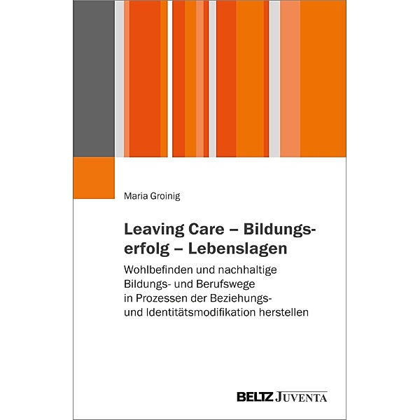 Leaving Care - Bildungserfolg - Lebenslagen, Maria Groinig
