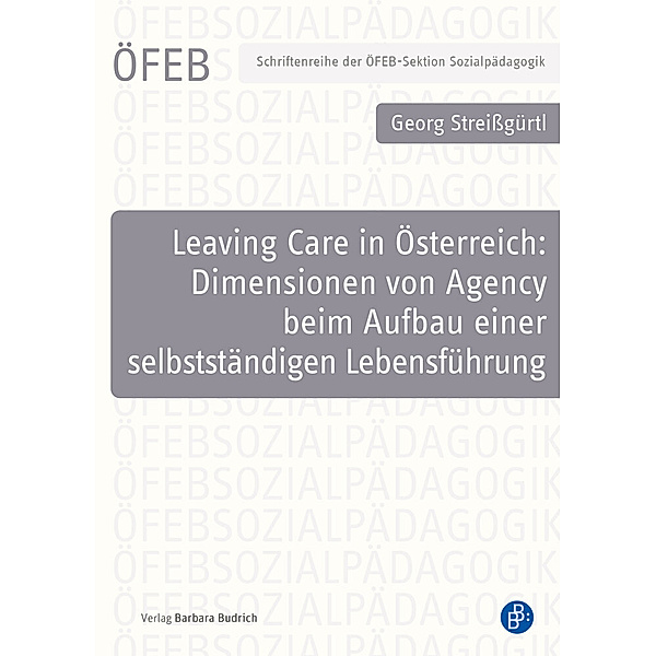 Leaving Care in Österreich: Dimensionen von Agency beim Aufbau einer selbstständigen Lebensführung, Georg Streissgürtl