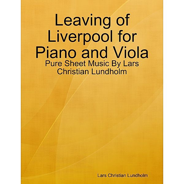 Leaving of Liverpool for Piano and Viola - Pure Sheet Music By Lars Christian Lundholm, Lars Christian Lundholm