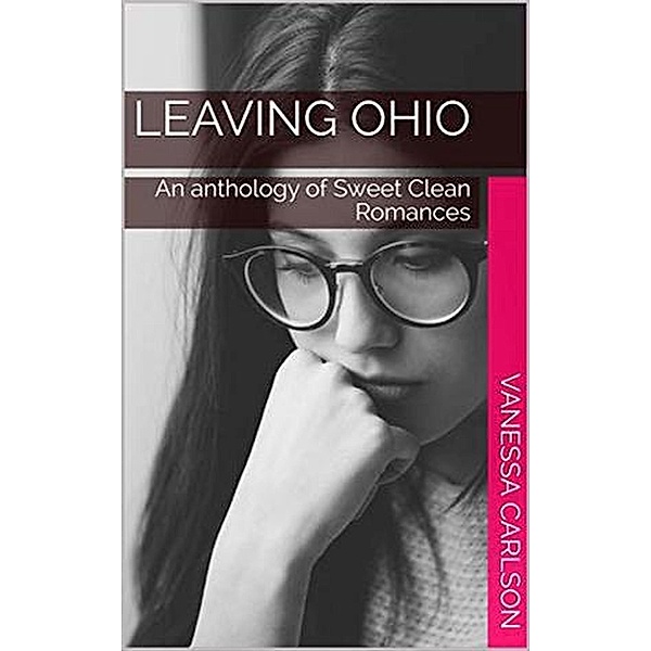 Leaving Ohio An Anthology of Sweet Clean Romance, Vanessa Carlson