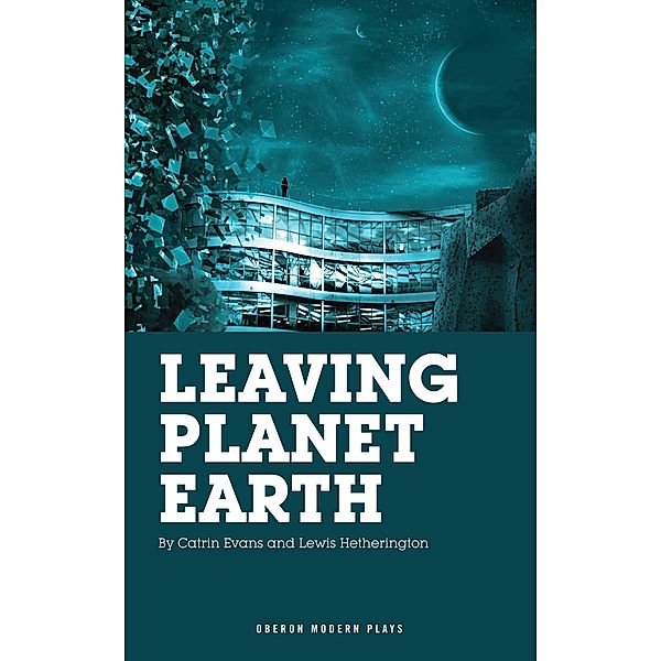 Leaving Planet Earth / Oberon Modern Plays, Lewis Hetherington, Catrin Evans