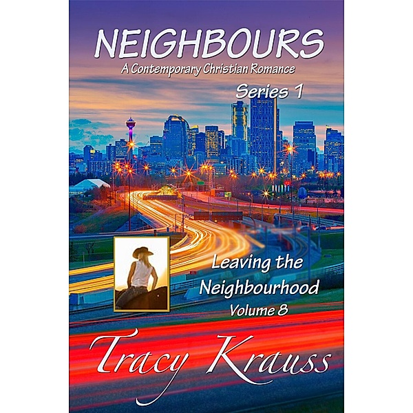 Leaving the Neighbourhood (Neighbours: A Contemporary Christian Romance Series 1, #8) / Neighbours: A Contemporary Christian Romance Series 1, Tracy Krauss