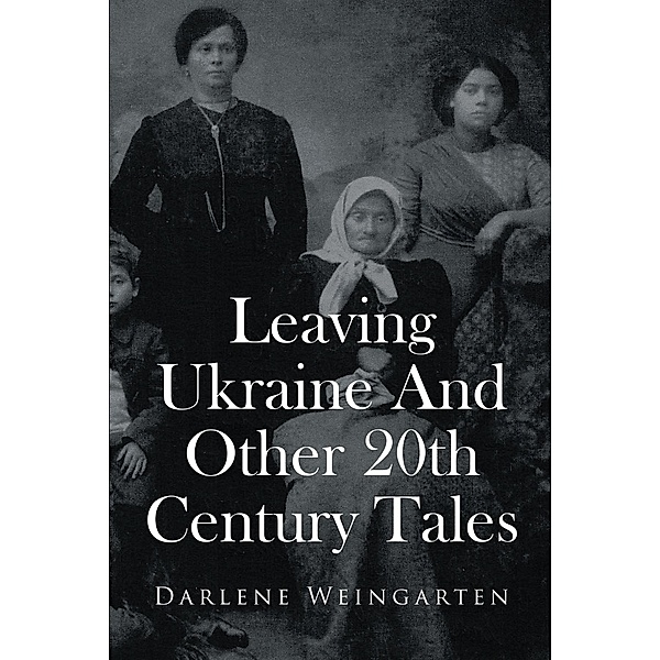 Leaving Ukraine And Other 20th Century Tales, Darlene Weingarten