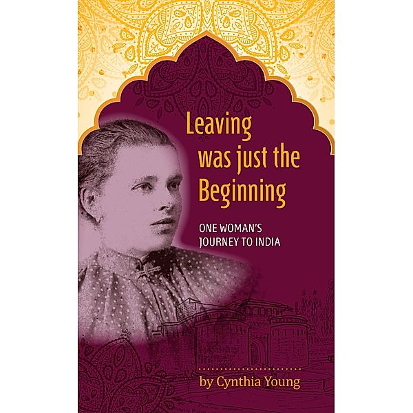 Leaving was just the Beginning: One Woman's Journey to India, Cynthia Young