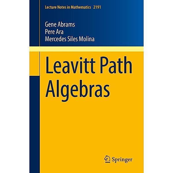 Leavitt Path Algebras / Lecture Notes in Mathematics Bd.2191, Gene Abrams, Pere Ara, Mercedes Siles Molina