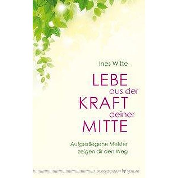 Lebe aus der Kraft deiner Mitte, Ines Witte