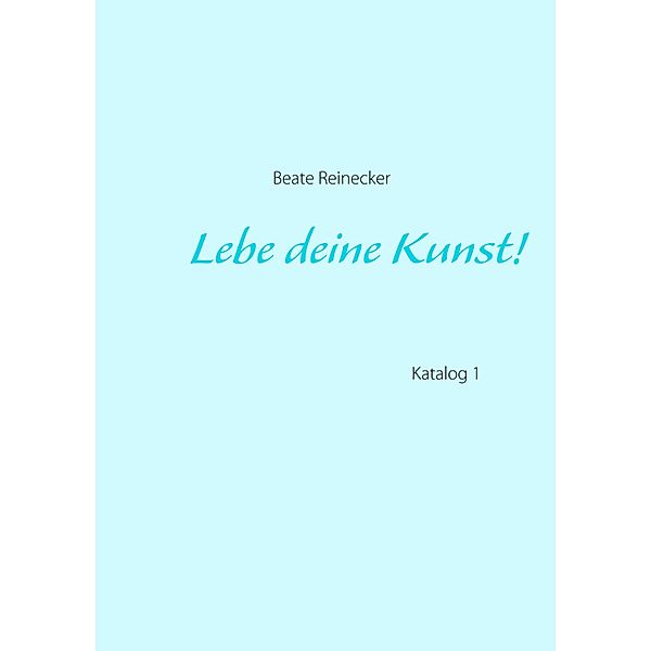 Lebe deine Kunst!, Beate Reinecker