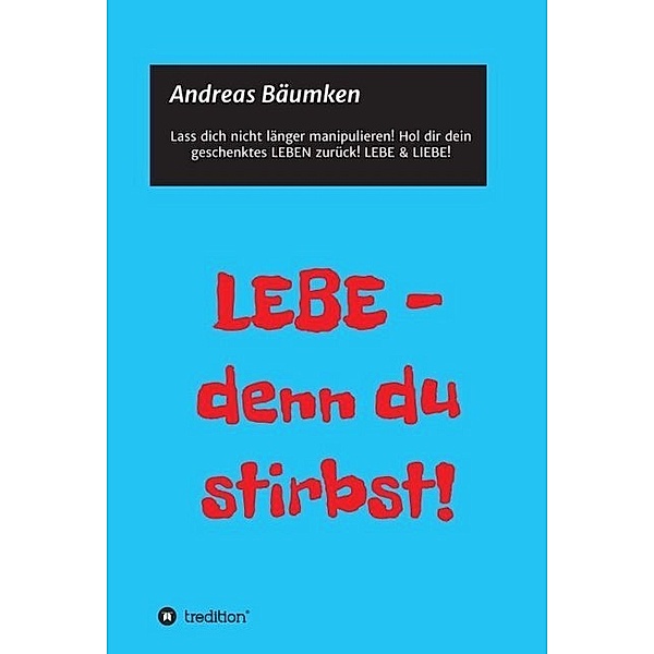 LEBE - denn du stirbst!, Andreas Bäumken