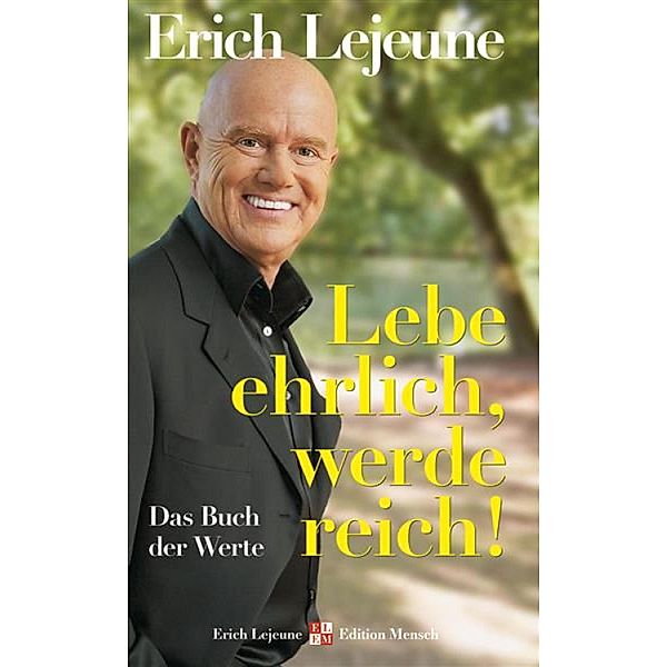 Lebe ehrlich - werde reich! / Lejeune-Edition: Edition Mensch, Erich J. Lejeune
