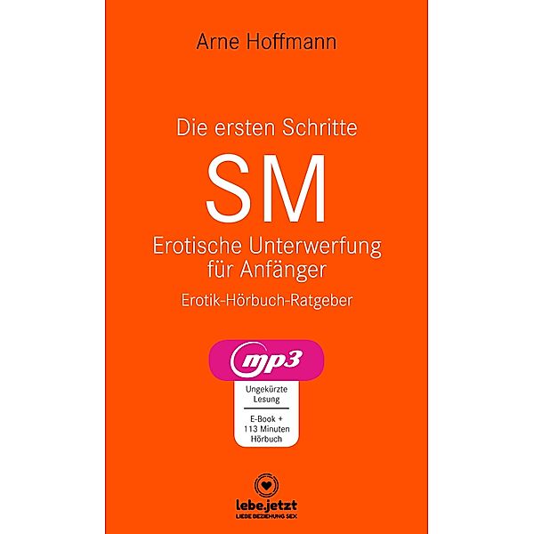 lebe.jetzt Ratgeber: Die ersten Schritte SM - Erotische Unterwerfung für Anfänger | Erotischer Hörbuch Ratgeber, Arne Hoffmann