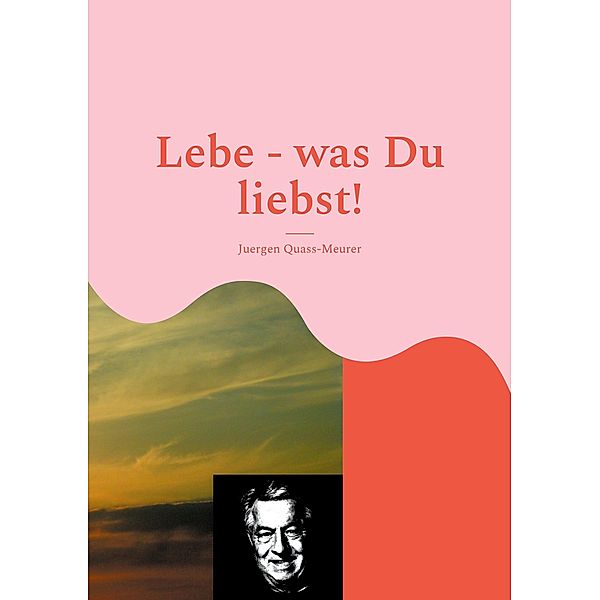 Lebe - was Du liebst!, Hans-Juergen Quass-Meurer