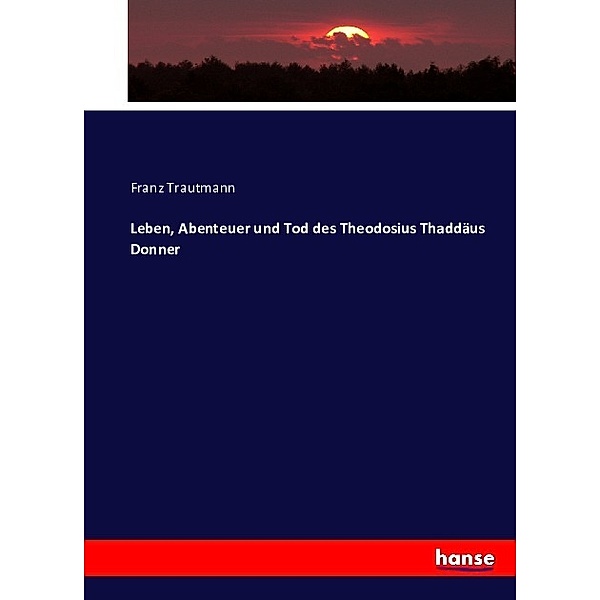 Leben, Abenteuer und Tod des Theodosius Thaddäus Donner, Franz Trautmann