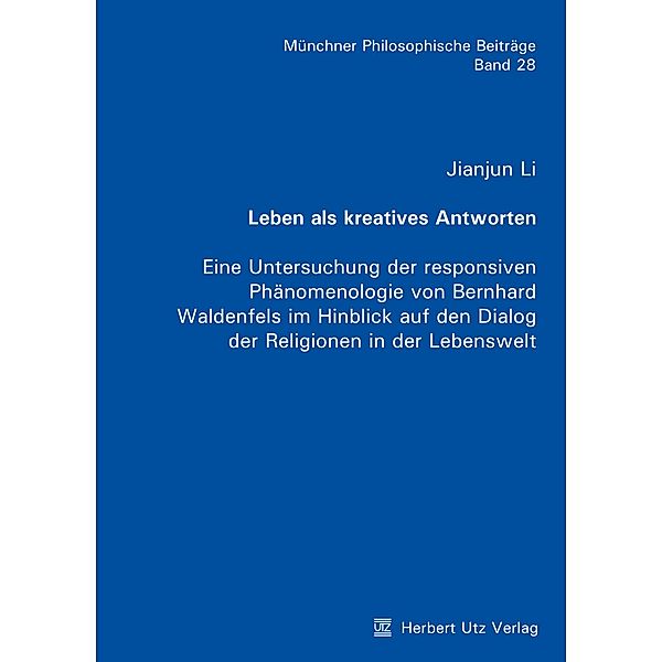 Leben als kreatives Antworten / Münchner Philosophische Beiträge Bd.28, Jianjun Li