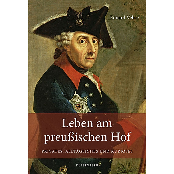 Leben am Preussischen Hof - Privates, Alltägliches und Kurioses, Karl Eduard Vehse