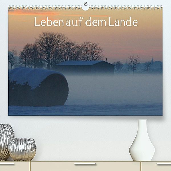 Leben auf dem Lande(Premium, hochwertiger DIN A2 Wandkalender 2020, Kunstdruck in Hochglanz)