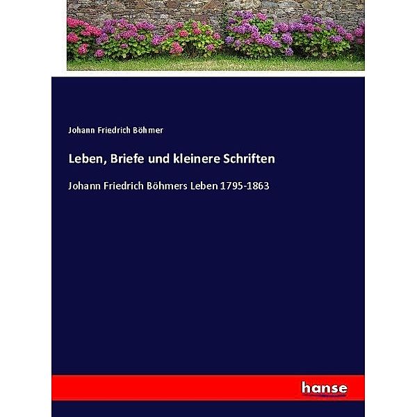 Leben, Briefe und kleinere Schriften, Johann Friedrich Böhmer