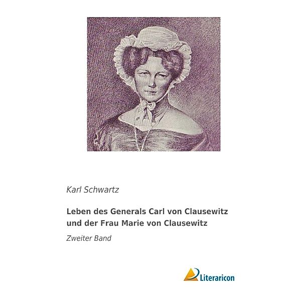 Leben des Generals Carl von Clausewitz und der Frau Marie von Clausewitz, Karl Schwartz