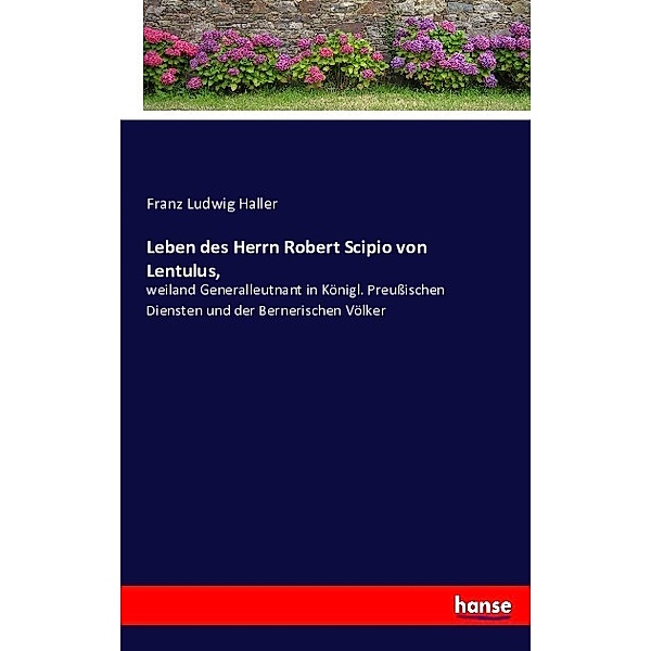 Leben des Herrn Robert Scipio von Lentulus,, Franz Ludwig Haller