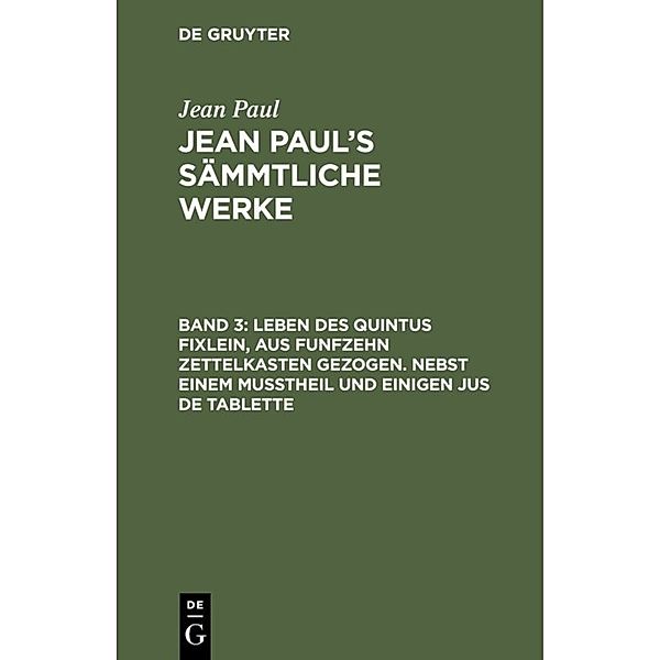 Leben des Quintus Fixlein, aus funfzehn Zettelkasten gezogen. Nebst einem Mußtheil und einigen Jus de tablette, Jean Paul