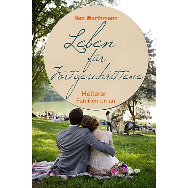 Leben für Fortgeschrittene / Familientrilogie Bd.3, Ben Worthmann