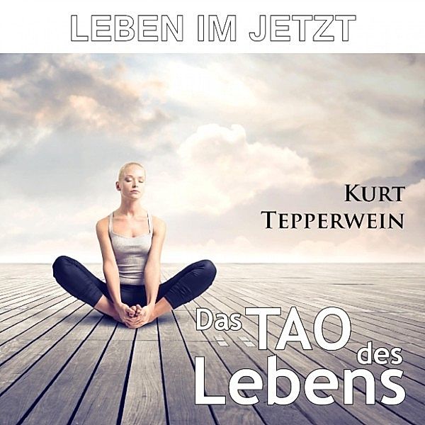 Leben im Jetzt: Das Tao des Lebens