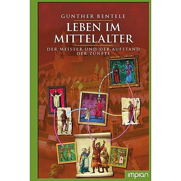 Leben im Mittelalter - Der Meister und der Aufstand der Zünfte, Günther Bentele