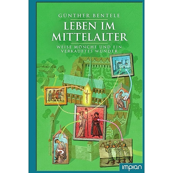 Leben im Mittelalter - Weise Mönche und ein verkauftes Wunder, Günther Bentele