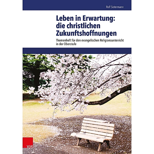 Leben in Erwartung: die christlichen Zukunftshoffnungen / Themenhefte für den evangelischen Religionsunterricht in der Oberstufe, Rolf Sistermann