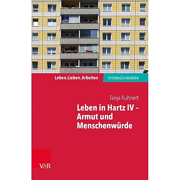 Leben in Hartz IV - Armut und Menschenwürde / Leben. Lieben. Arbeiten: systemisch beraten, Tanja Kuhnert