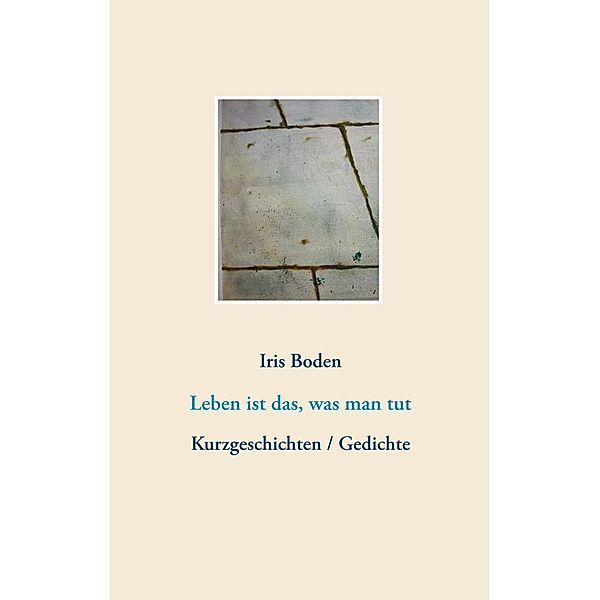 Leben ist das, was man tut, Iris Boden