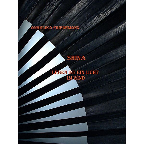 Leben ist ein Licht im Wind / Shina Bd.1, Angelika Friedemann