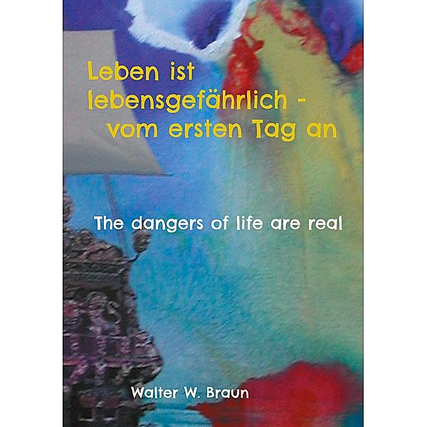 Leben ist lebensgefährlich - vom ersten Tag an, Walter W. Braun