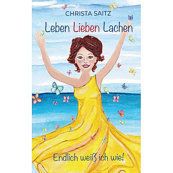 Leben, Lieben, Lachen - endlich weiß ich wie!, Christa Saitz