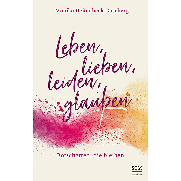 Leben, lieben, leiden, glauben, Monika Deitenbeck-Goseberg