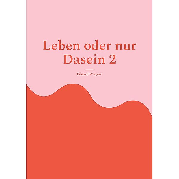 Leben oder nur Dasein 2 / Leben Bd.5, Eduard Wagner