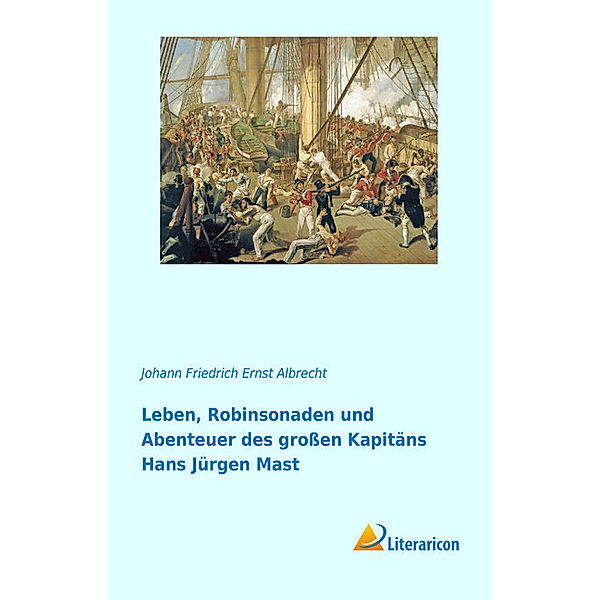 Leben, Robinsonaden und Abenteuer des grossen Kapitäns Hans Jürgen Mast, Johann Friedrich Ernst Albrecht