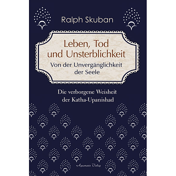 Leben, Tod und Unsterblichkeit - Von der Unvergänglichkeit der Seele, Ralph Skuban