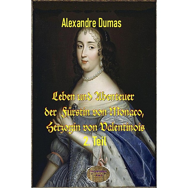 Leben und Abenteuer  der  Fürstin von Monaco, Herzogin von Valentinois, 2. Teil, Alexandre Dumas d. Ä.