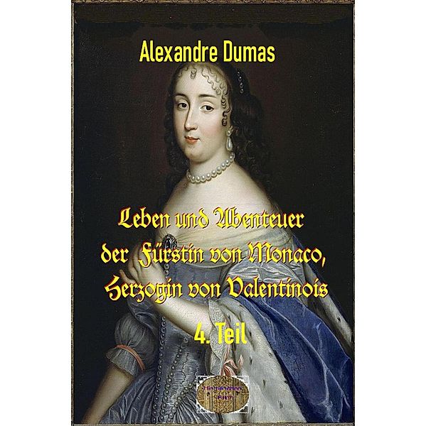 Leben und Abenteuer  der  Fürstin von Monaco, Herzogin von Valentinois, 4. Teil, Alexandre Dumas d. Ä.