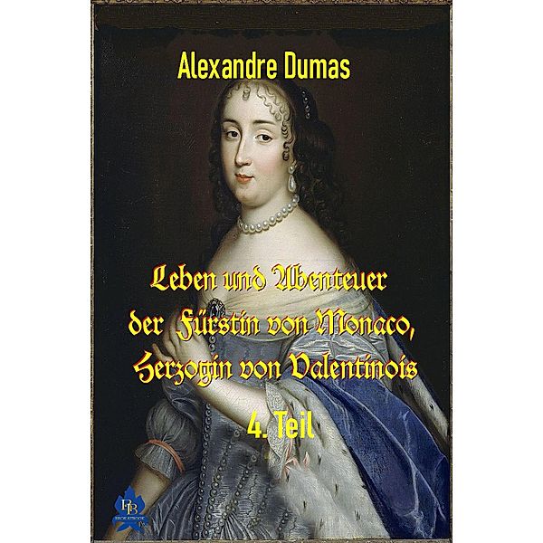 Leben und Abenteuer  der  Fürstin von Monaco, Herzogin von Valentinois, 4. Teil, Alexandre Dumas